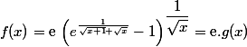 f(x)=\text{e}\,\left(e^{\frac{1}{\sqrt{x+1}+\sqrt{x}}}-1\right)^{\dfrac{1}{\sqrt{x}}}=\text{e}.g(x)
